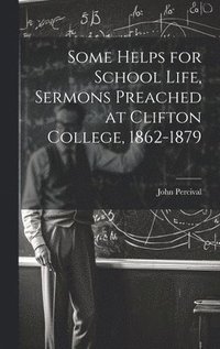 bokomslag Some Helps for School Life, Sermons Preached at Clifton College, 1862-1879