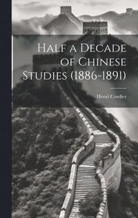 bokomslag Half a Decade of Chinese Studies (1886-1891)