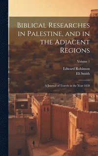 bokomslag Biblical Researches in Palestine, and in the Adjacent Regions