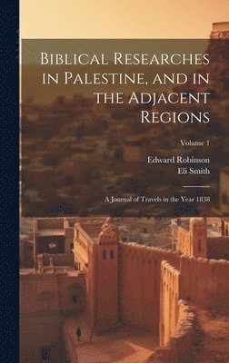 Biblical Researches in Palestine, and in the Adjacent Regions