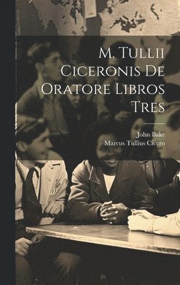 M. Tullii Ciceronis De Oratore Libros Tres 1