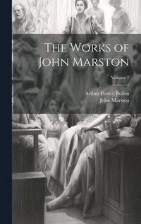 bokomslag The Works of John Marston; Volume 1