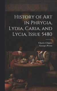 bokomslag History of Art in Phrygia, Lydia, Caria, and Lycia, Issue 5480
