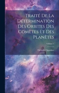 bokomslag Trait De La Dtermination Des Orbites Des Comtes Et Des Plantes; Volume 1