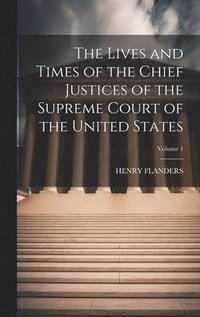 bokomslag The Lives and Times of the Chief Justices of the Supreme Court of the United States; Volume 1