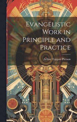 Arthur Tappan Pierson - Evangelistic Work in Principle and Practice, Inbunden