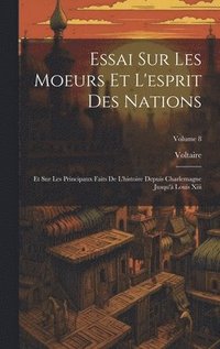 bokomslag Essai Sur Les Moeurs Et L'esprit Des Nations: Et Sur Les Principaux Faits De L'histoire Depuis Charlemagne Jusqu'à Louis Xiii; Volume 8