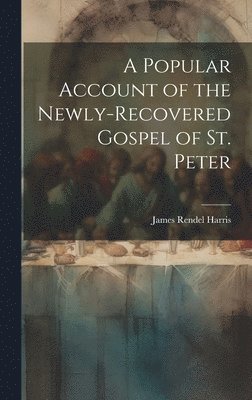 James Rendel Harris - Popular Account of the Newly-Recovered Gospel of St. Peter, Inbunden