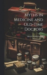 bokomslag Myths in Medicine and Old-Time Doctors