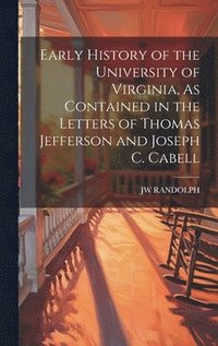 bokomslag Early History of the University of Virginia, As Contained in the Letters of Thomas Jefferson and Joseph C. Cabell