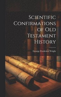 bokomslag Scientific Confirmations of Old Testament History