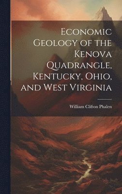 bokomslag Economic Geology of the Kenova Quadrangle, Kentucky, Ohio, and West Virginia