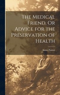 bokomslag Medical Friend, Or Advice for the Preservation of Health