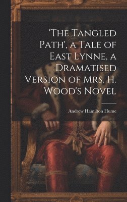 'the Tangled Path', a Tale of East Lynne, a Dramatised Version of Mrs. H. Wood's Novel 1