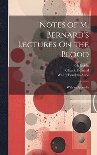 bokomslag Notes of M. Bernard's Lectures On the Blood