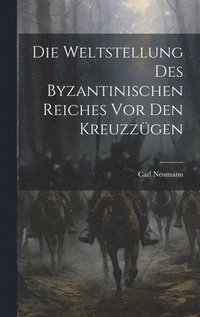 bokomslag Die Weltstellung Des Byzantinischen Reiches Vor Den Kreuzzgen