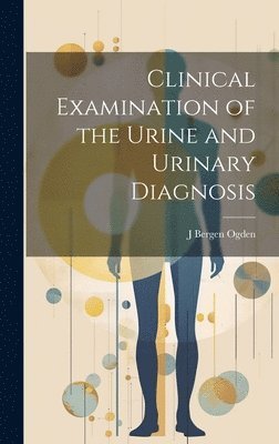 bokomslag Clinical Examination of the Urine and Urinary Diagnosis