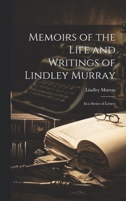 Lindley Murray - Memoirs of the Life and Writings of Lindley Murray, Inbunden