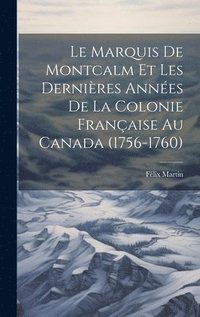 bokomslag Le Marquis De Montcalm Et Les Dernires Annes De La Colonie Franaise Au Canada (1756-1760)