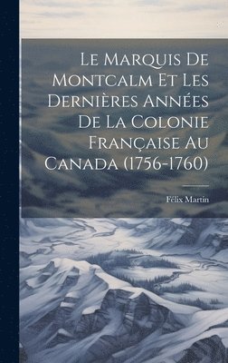 Le Marquis De Montcalm Et Les Dernires Annes De La Colonie Franaise Au Canada (1756-1760) 1