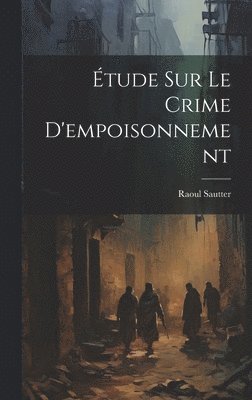 Raoul Sautter - Étude Sur Le Crime D'empoisonnement, Inbunden