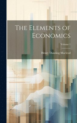 bokomslag Elements of Economics; Volume 1