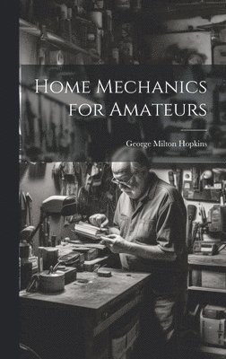 George Milton Hopkins - Home Mechanics for Amateurs, Inbunden