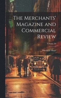 bokomslag The Merchants' Magazine and Commercial Review; Volume 50