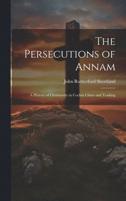 bokomslag Persecutions of Annam