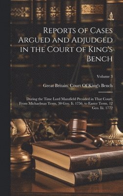 Great Britain Court of King's Bench - Reports of Cases Argued and Adjudged in the Court of King's Bench, Inbunden