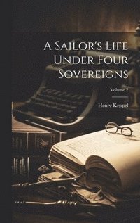 bokomslag A Sailor's Life Under Four Sovereigns; Volume 2