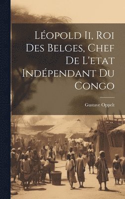 Gustave Oppelt - Léopold Ii, Roi Des Belges, Chef De L'etat Indépendant Du Congo, Inbunden