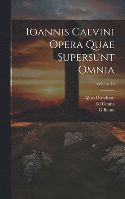 Jean Calvin, G Baum, Alfred Erichson, G. Baum - Ioannis Calvini Opera Quae Supersunt Omnia; Volume 16, Inbunden