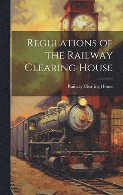 bokomslag Regulations of the Railway Clearing House