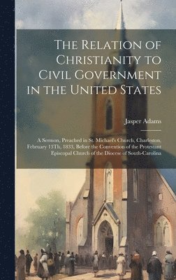 Jasper Adams - Relation of Christianity to Civil Government in the United States, Inbunden