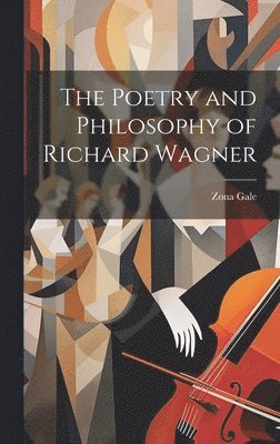 Zona Gale - Poetry and Philosophy of Richard Wagner, Inbunden