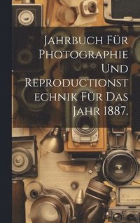 bokomslag Jahrbuch fr Photographie und Reproductionstechnik fr das Jahr 1887.