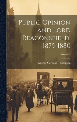 bokomslag Public Opinion and Lord Beaconsfield, 1875-1880; Volume 2