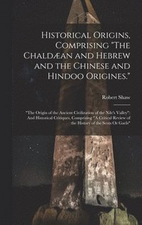 bokomslag Historical Origins, Comprising &quot;The Chaldan and Hebrew and the Chinese and Hindoo Origines.&quot;