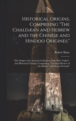 Robert Shaw - Historical Origins, Comprising "The Chaldæan and Hebrew and the Chinese and Hindoo Origines.", Inbunden
