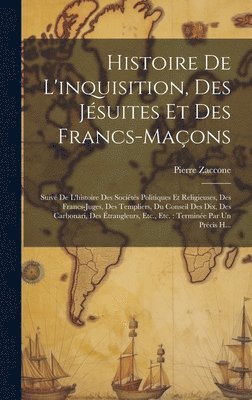 Histoire De L'inquisition, Des Jsuites Et Des Francs-Maons 1