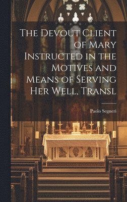 Devout Client of Mary Instructed in the Motives and Means of Serving Her Well, Transl
