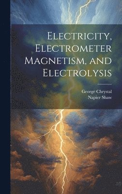 Electricity, Electrometer Magnetism, and Electrolysis 1