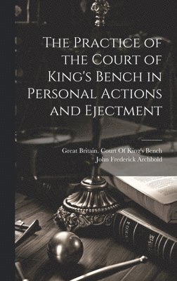John Frederick Archbold, Great Britain Court of King's Bench - Practice of the Court of King's Bench in Personal Actions and Ejectment, Inbunden