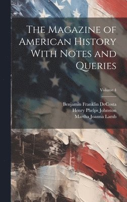 The Magazine of American History With Notes and Queries; Volume 4 1