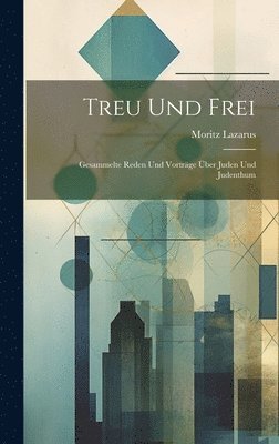 Moritz Lazarus - Treu Und Frei, Inbunden