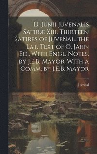 bokomslag D. Junii Juvenalis Satir Xiii. Thirteen Satires of Juvenal. the Lat. Text of O. Jahn Ed., With Engl. Notes, by J.E.B. Mayor. With a Comm. by J.E.B. Mayor