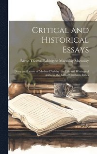 bokomslag Critical and Historical Essays: Diary and Letters of Madam D'arblay. the Life and Writings of Addison. the Earl of Chatham. Index