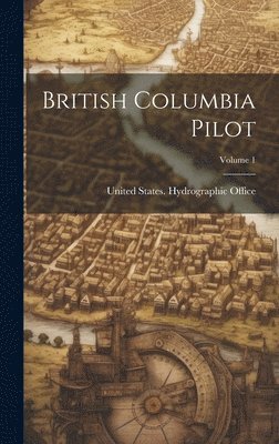 United States Hydrographic Office - British Columbia Pilot; Volume 1, Inbunden