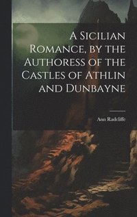 bokomslag A Sicilian Romance, by the Authoress of the Castles of Athlin and Dunbayne